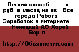 [Легкий способ] 400-10к руб. в месяц на пк - Все города Работа » Заработок в интернете   . Ненецкий АО,Хорей-Вер п.